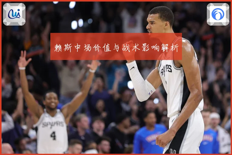 赖斯中场价值与战术影响解析