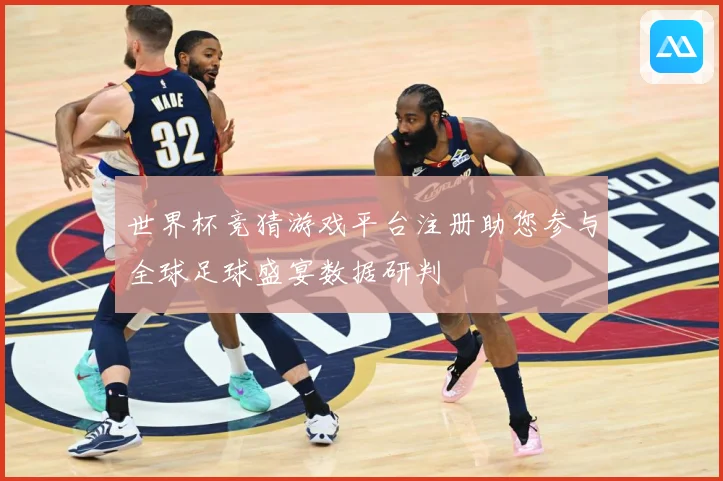 世界杯竞猜游戏平台注册助您参与全球足球盛宴数据研判